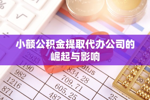 翁牛特旗小额公积金提取代办公司的崛起与影响