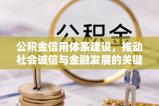 翁牛特旗公积金信用体系建设，推动社会诚信与金融发展的关键桥梁
