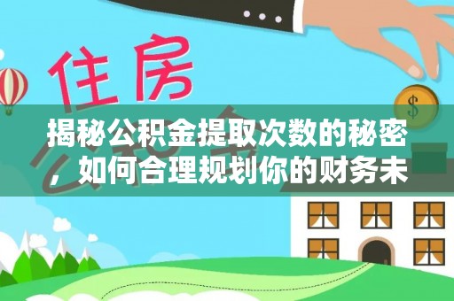 翁牛特旗揭秘公积金提取次数的秘密，如何合理规划你的财务未来？