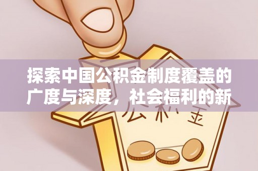 翁牛特旗探索中国公积金制度覆盖的广度与深度，社会福利的新篇章